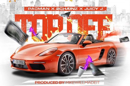 Pacman Ft. 2 Chainz Juicy J Top Off